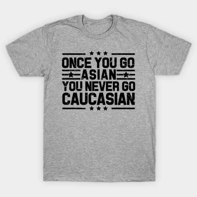 Once You Go Asian You Never Go Caucasian Funny T-Shirt by Emily Ava 1